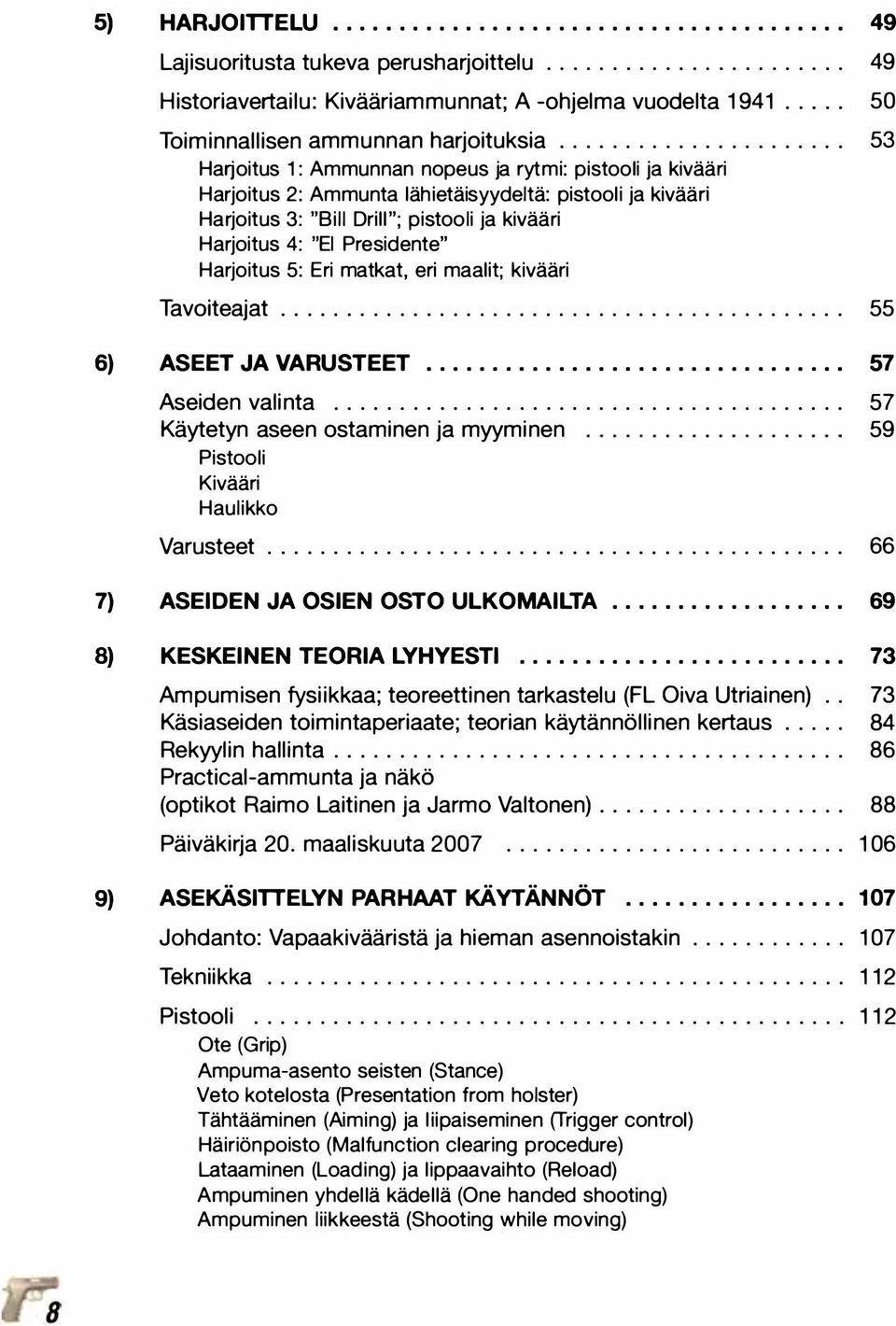 ..................... 53 Harjoitus 1 : Ammunnan nopeus ja rytmi: pistooli ja kivääri Harjoitus 2: Ammunta lähietäisyydeltä: pistooli ja kivääri Harjoitus 3: "Bill Drill"; pistooli ja kivääri