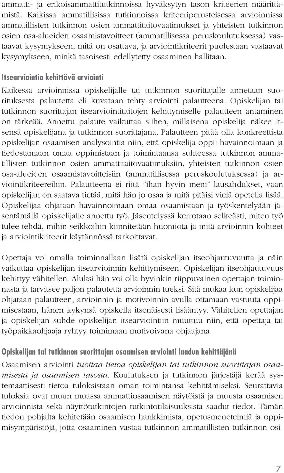 (ammatillisessa peruskoulutuksessa) vastaavat kysymykseen, mitä on osattava, ja arviointikriteerit puolestaan vastaavat kysymykseen, minkä tasoisesti edellytetty osaaminen hallitaan.