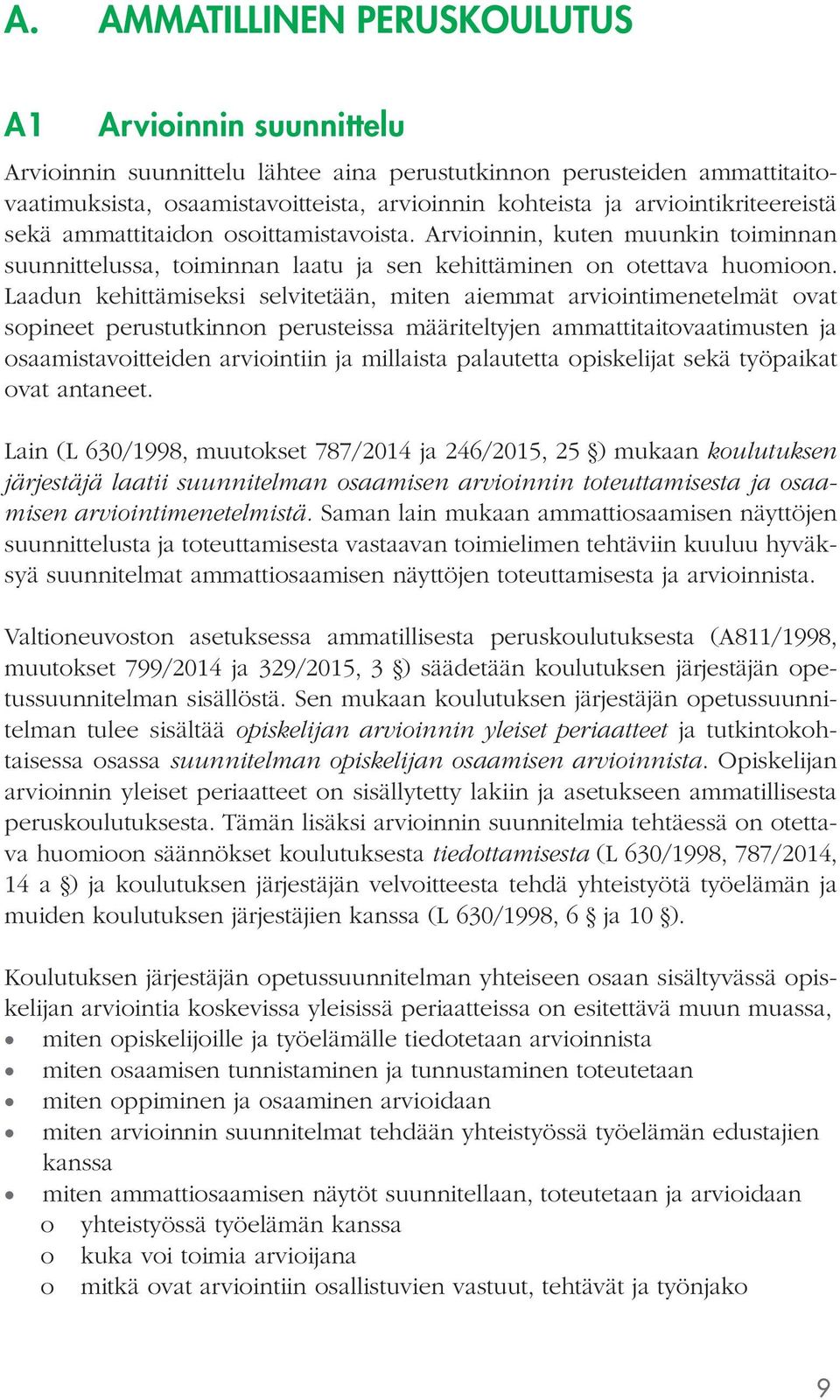 Laadun kehittämiseksi selvitetään, miten aiemmat arviointimenetelmät ovat sopineet perustutkinnon perusteissa määriteltyjen ammattitaitovaatimusten ja osaamistavoitteiden arviointiin ja millaista