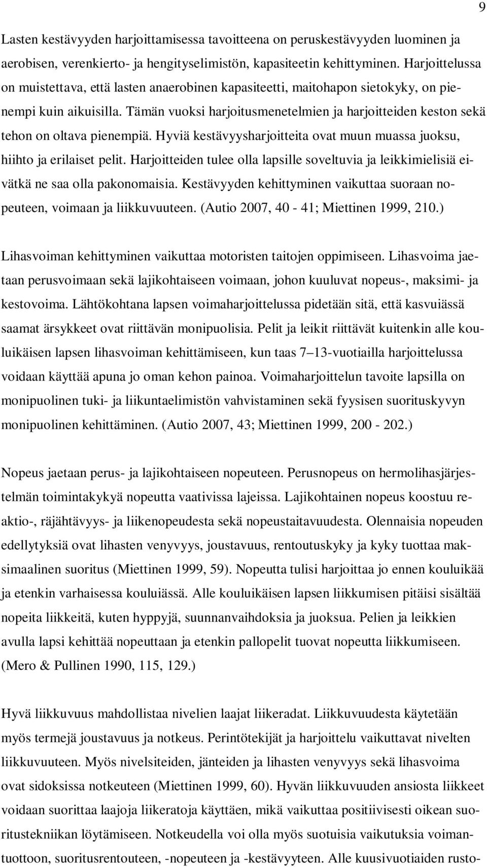 Tämän vuoksi harjoitusmenetelmien ja harjoitteiden keston sekä tehon on oltava pienempiä. Hyviä kestävyysharjoitteita ovat muun muassa juoksu, hiihto ja erilaiset pelit.
