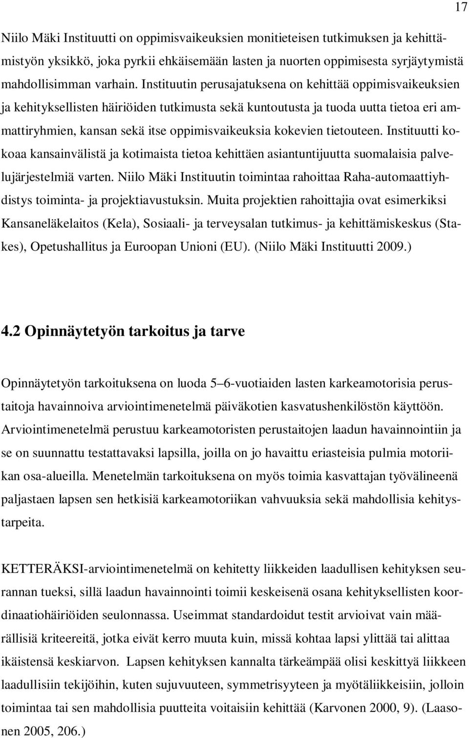 kokevien tietouteen. Instituutti kokoaa kansainvälistä ja kotimaista tietoa kehittäen asiantuntijuutta suomalaisia palvelujärjestelmiä varten.