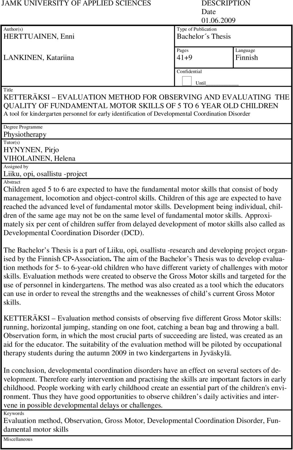 FUNDAMENTAL MOTOR SKILLS OF 5 TO 6 YEAR OLD CHILDREN A tool for kindergarten personnel for early identification of Developmental Coordination Disorder Degree Programme Physiotherapy Tutor(s) HYNYNEN,