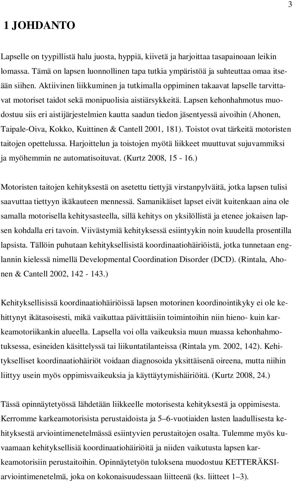 Lapsen kehonhahmotus muodostuu siis eri aistijärjestelmien kautta saadun tiedon jäsentyessä aivoihin (Ahonen, Taipale-Oiva, Kokko, Kuittinen & Cantell 2001, 181).