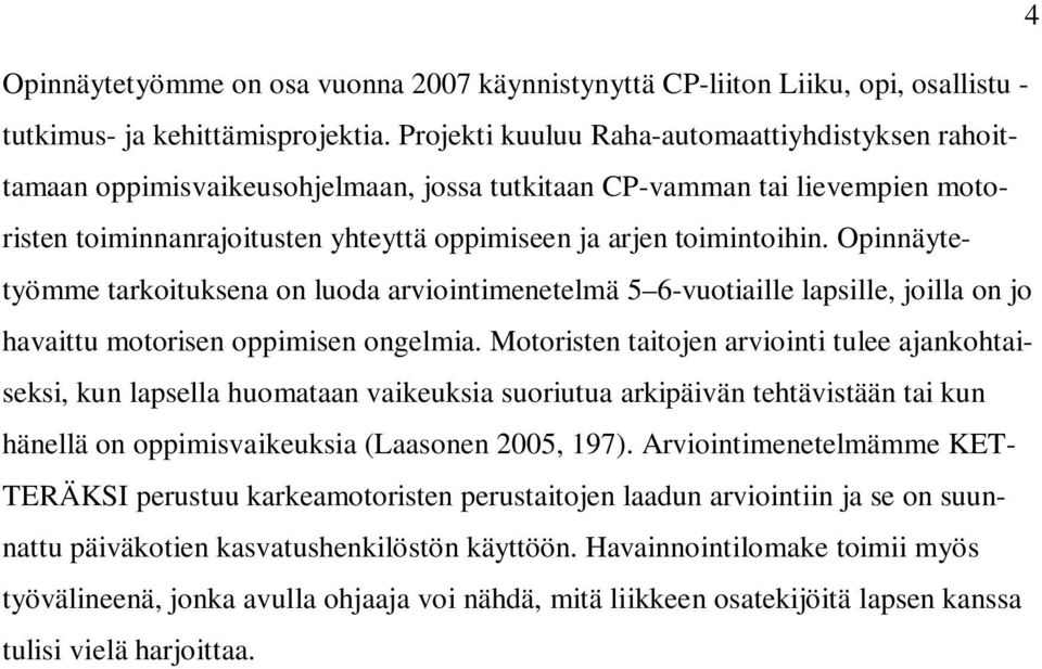 Opinnäytetyömme tarkoituksena on luoda arviointimenetelmä 5 6-vuotiaille lapsille, joilla on jo havaittu motorisen oppimisen ongelmia.