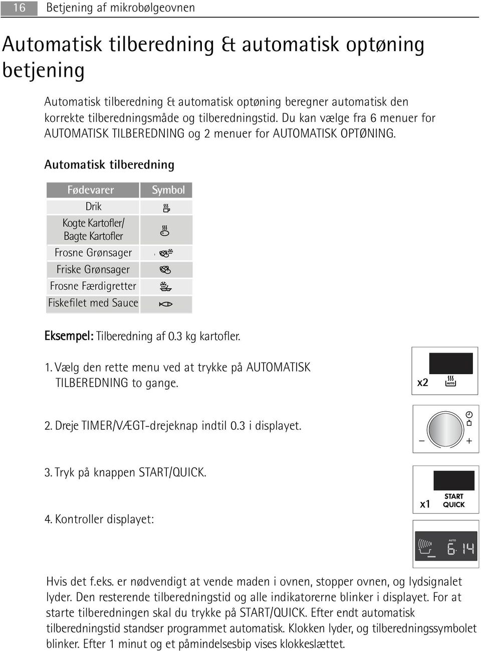 Automatisk tilberedning Fødevarer Drik Kogte Kartofler/ Bagte Kartofler Frosne Grønsager Friske Grønsager Frosne Færdigretter Fiskefilet med Sauce Symbol Eksempel: Tilberedning af 0.3 kg kartofler. 1.