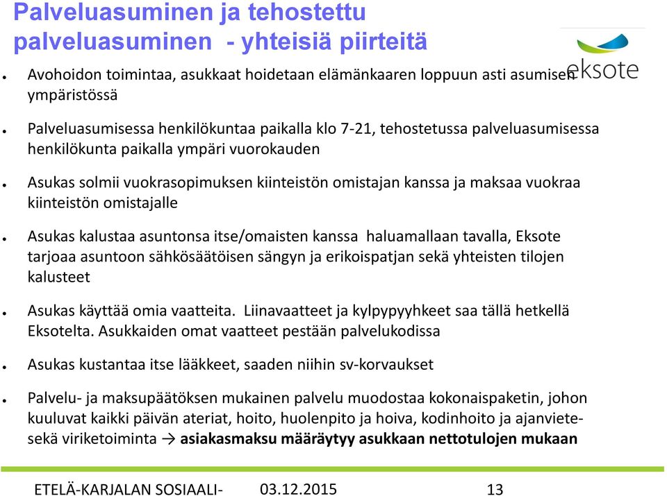 asuntonsa itse/omaisten kanssa haluamallaan tavalla, Eksote tarjoaa asuntoon sähkösäätöisen sängyn ja erikoispatjan sekä yhteisten tilojen kalusteet Asukas käyttää omia vaatteita.