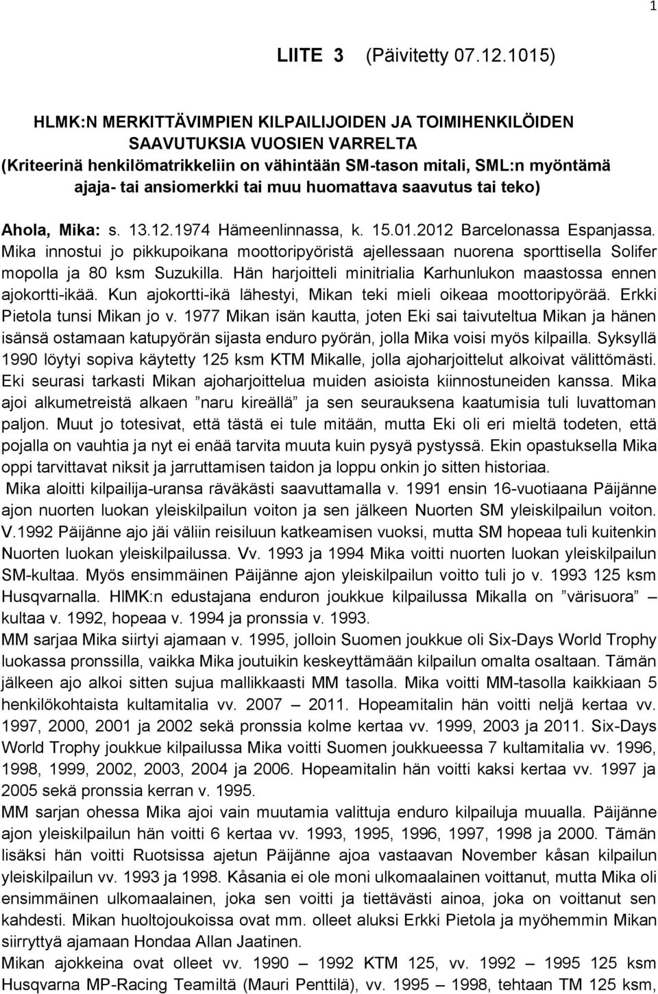 muu huomattava saavutus tai teko) Ahola, Mika: s. 13.12.1974 Hämeenlinnassa, k. 15.01.2012 Barcelonassa Espanjassa.
