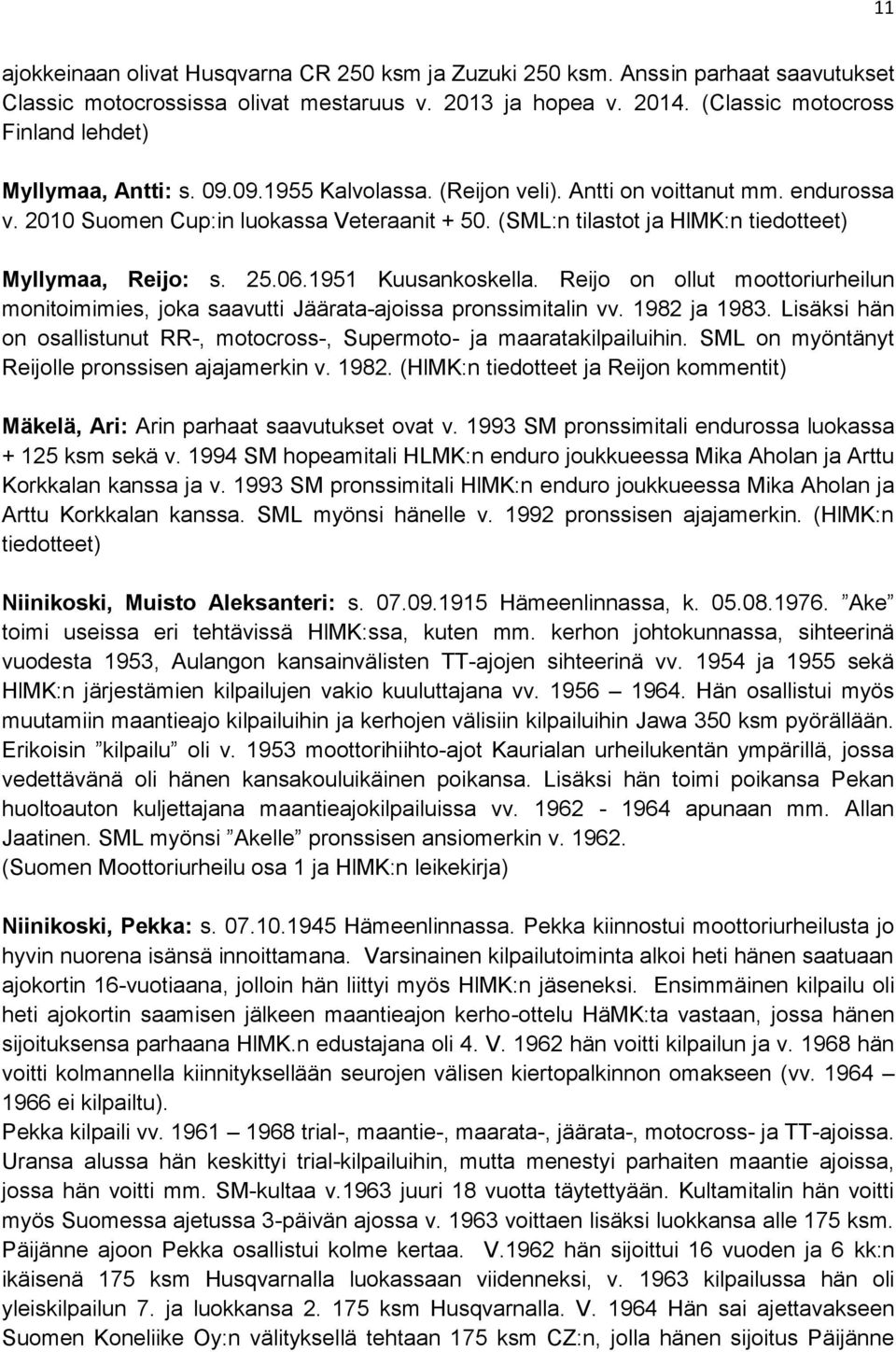 (SML:n tilastot ja HlMK:n tiedotteet) Myllymaa, Reijo: s. 25.06.1951 Kuusankoskella. Reijo on ollut moottoriurheilun monitoimimies, joka saavutti Jäärata-ajoissa pronssimitalin vv. 1982 ja 1983.