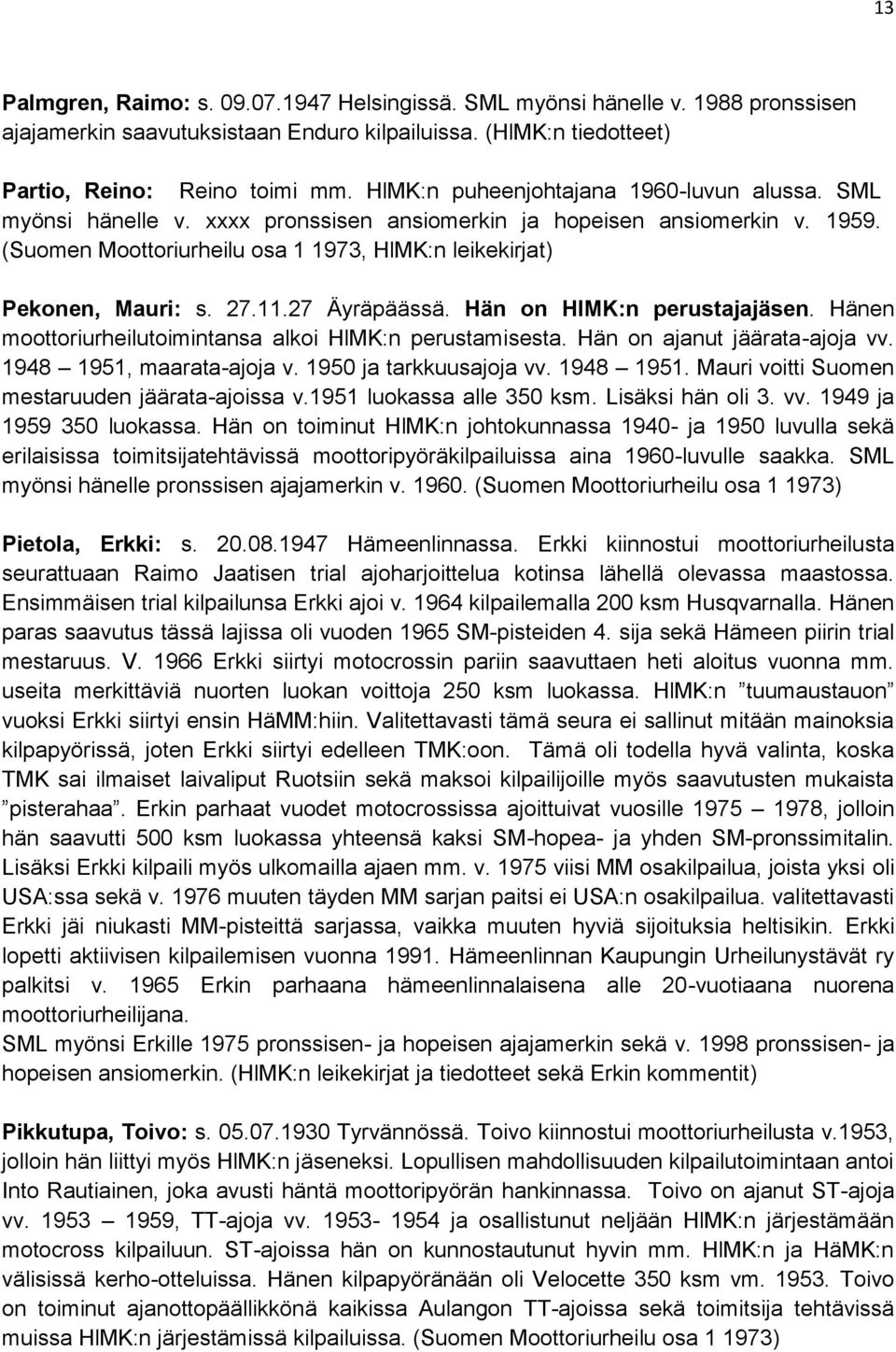 27.11.27 Äyräpäässä. Hän on HlMK:n perustajajäsen. Hänen moottoriurheilutoimintansa alkoi HlMK:n perustamisesta. Hän on ajanut jäärata-ajoja vv. 1948 1951, maarata-ajoja v. 1950 ja tarkkuusajoja vv.