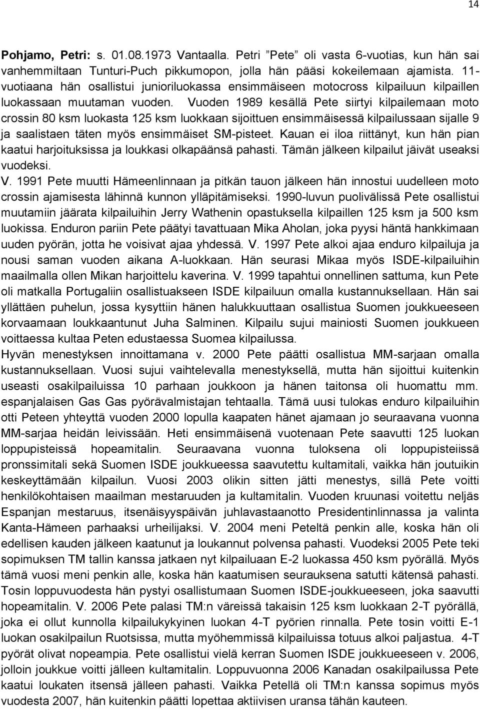 Vuoden 1989 kesällä Pete siirtyi kilpailemaan moto crossin 80 ksm luokasta 125 ksm luokkaan sijoittuen ensimmäisessä kilpailussaan sijalle 9 ja saalistaen täten myös ensimmäiset SM-pisteet.