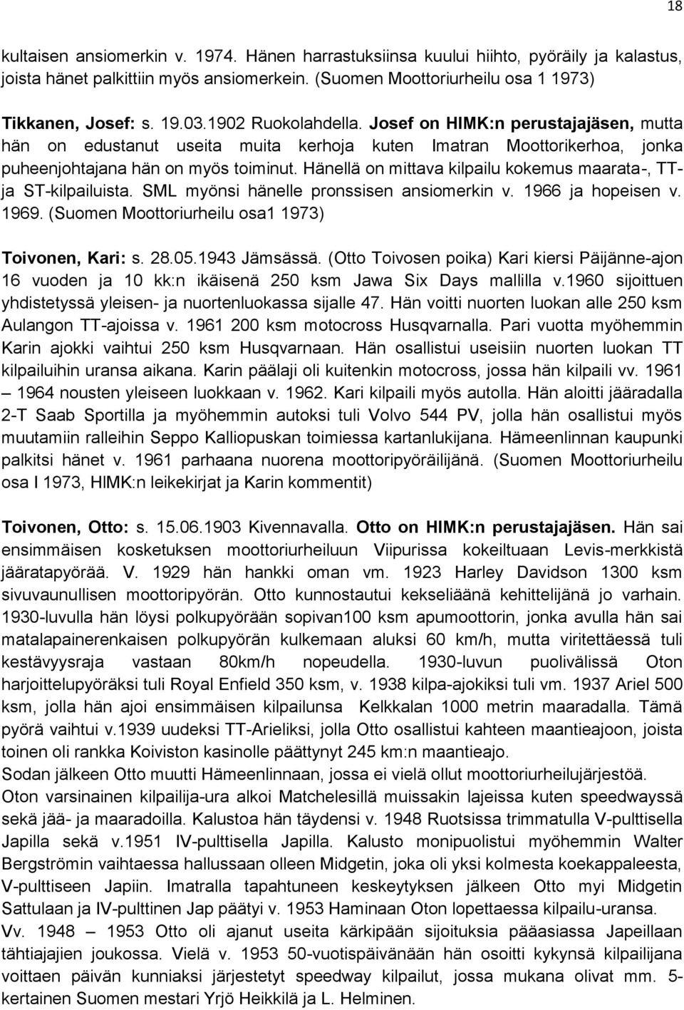 Hänellä on mittava kilpailu kokemus maarata-, TTja ST-kilpailuista. SML myönsi hänelle pronssisen ansiomerkin v. 1966 ja hopeisen v. 1969. (Suomen Moottoriurheilu osa1 1973) Toivonen, Kari: s. 28.05.