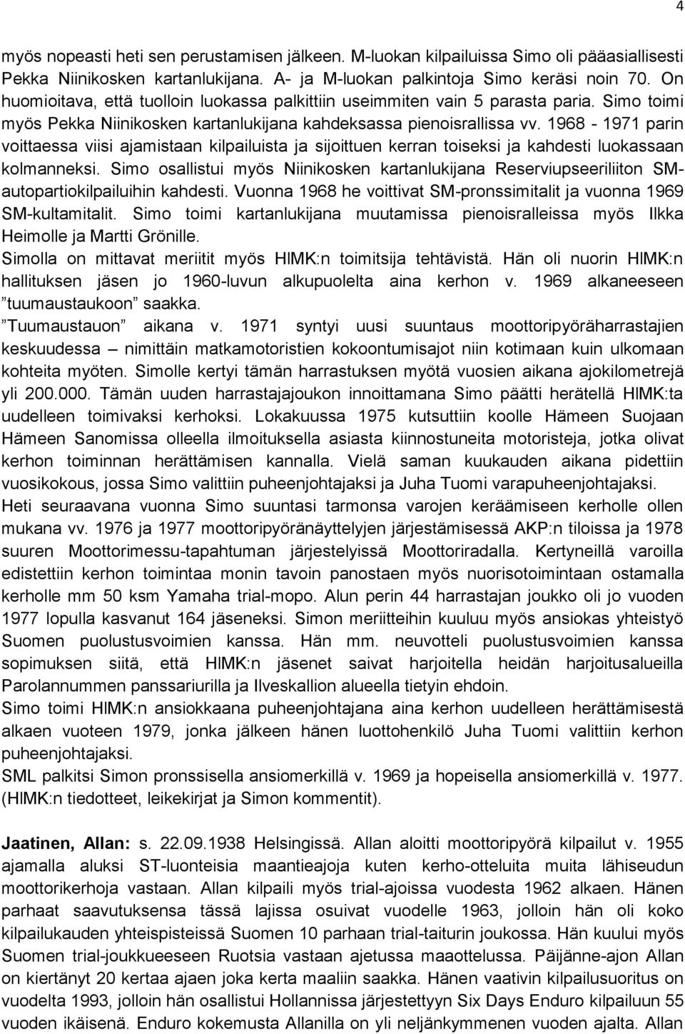 1968-1971 parin voittaessa viisi ajamistaan kilpailuista ja sijoittuen kerran toiseksi ja kahdesti luokassaan kolmanneksi.