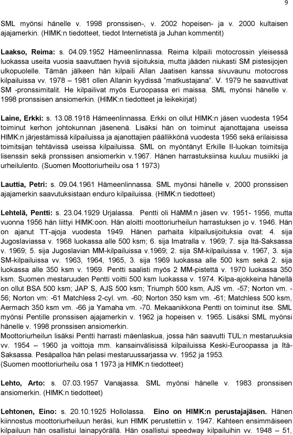 Tämän jälkeen hän kilpaili Allan Jaatisen kanssa sivuvaunu motocross kilpailuissa vv. 1978 1981 ollen Allanin kyydissä matkustajana. V. 1979 he saavuttivat SM -pronssimitalit.