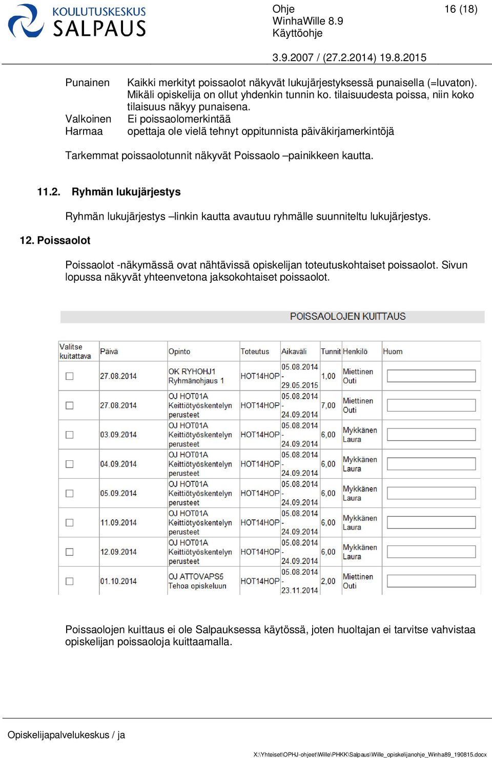 Ei poissaolomerkintää opettaja ole vielä tehnyt oppitunnista päiväkirjamerkintöjä Tarkemmat poissaolotunnit näkyvät Poissaolo painikkeen kautta. 11.2. Ryhmän lukujärjestys 12.