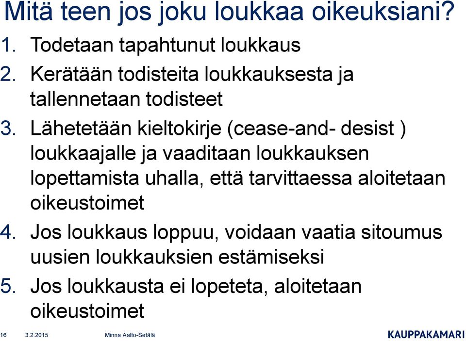 Lähetetään kieltokirje (cease-and- desist ) loukkaajalle ja vaaditaan loukkauksen lopettamista uhalla,