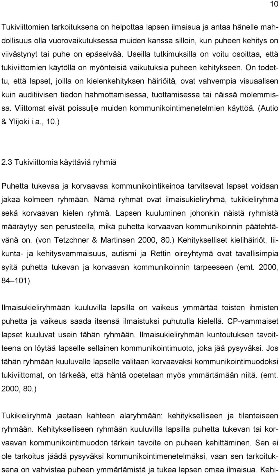 On todettu, että lapset, joilla on kielenkehityksen häiriöitä, ovat vahvempia visuaalisen kuin auditiivisen tiedon hahmottamisessa, tuottamisessa tai näissä molemmissa.