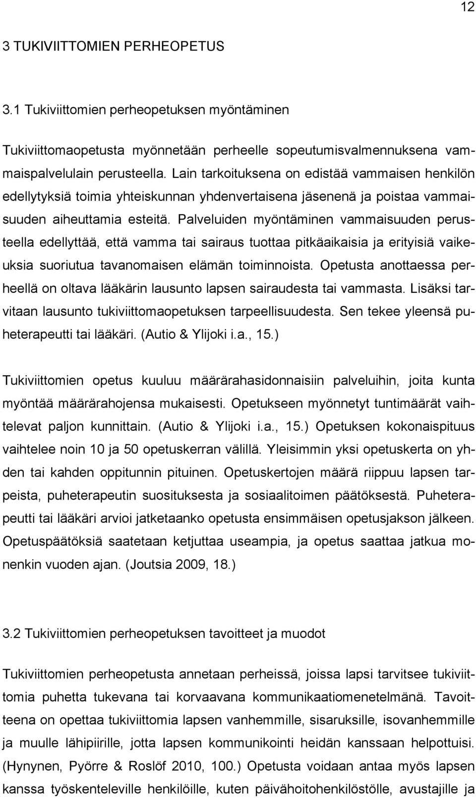 Palveluiden myöntäminen vammaisuuden perusteella edellyttää, että vamma tai sairaus tuottaa pitkäaikaisia ja erityisiä vaikeuksia suoriutua tavanomaisen elämän toiminnoista.