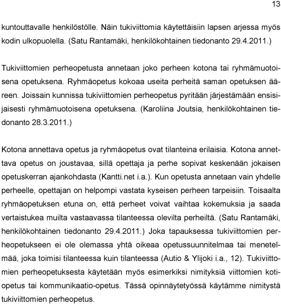 Joissain kunnissa tukiviittomien perheopetus pyritään järjestämään ensisijaisesti ryhmämuotoisena opetuksena. (Karoliina Joutsia, henkilökohtainen tiedonanto 28.3.2011.