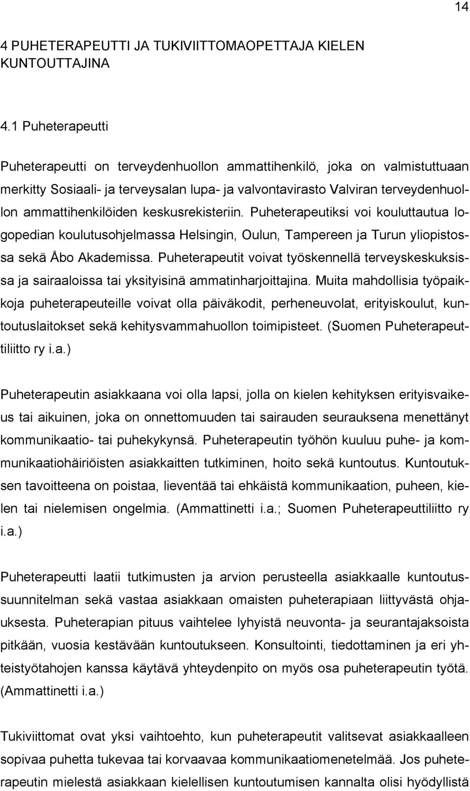 keskusrekisteriin. Puheterapeutiksi voi kouluttautua logopedian koulutusohjelmassa Helsingin, Oulun, Tampereen ja Turun yliopistossa sekä Åbo Akademissa.