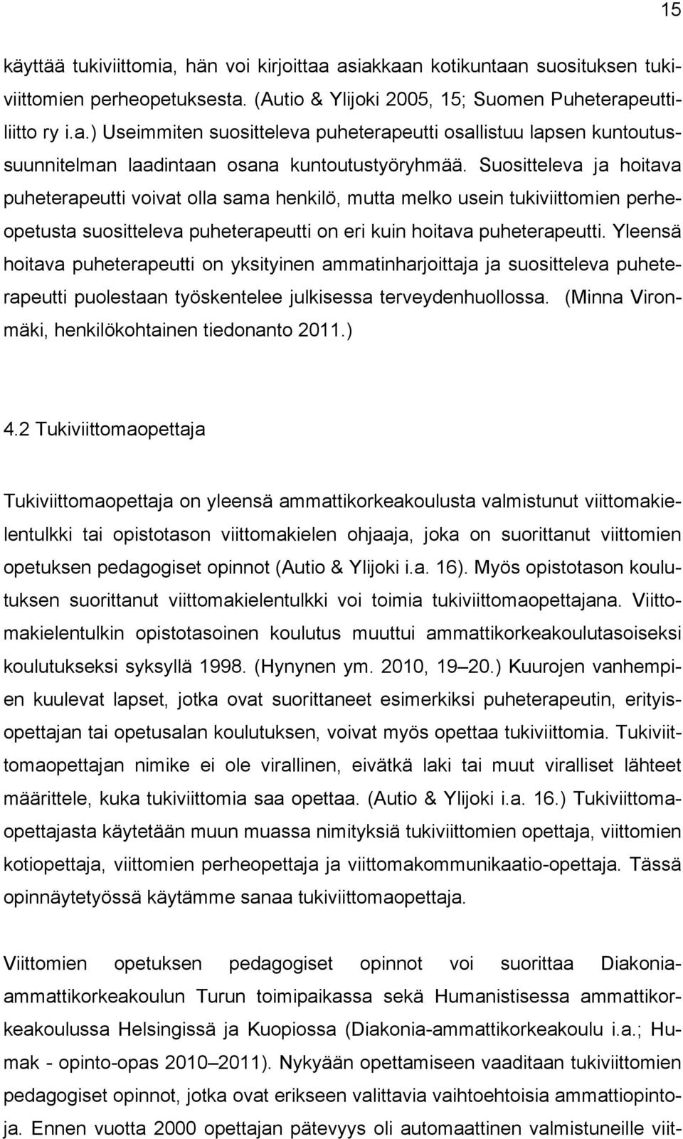 Yleensä hoitava puheterapeutti on yksityinen ammatinharjoittaja ja suositteleva puheterapeutti puolestaan työskentelee julkisessa terveydenhuollossa.