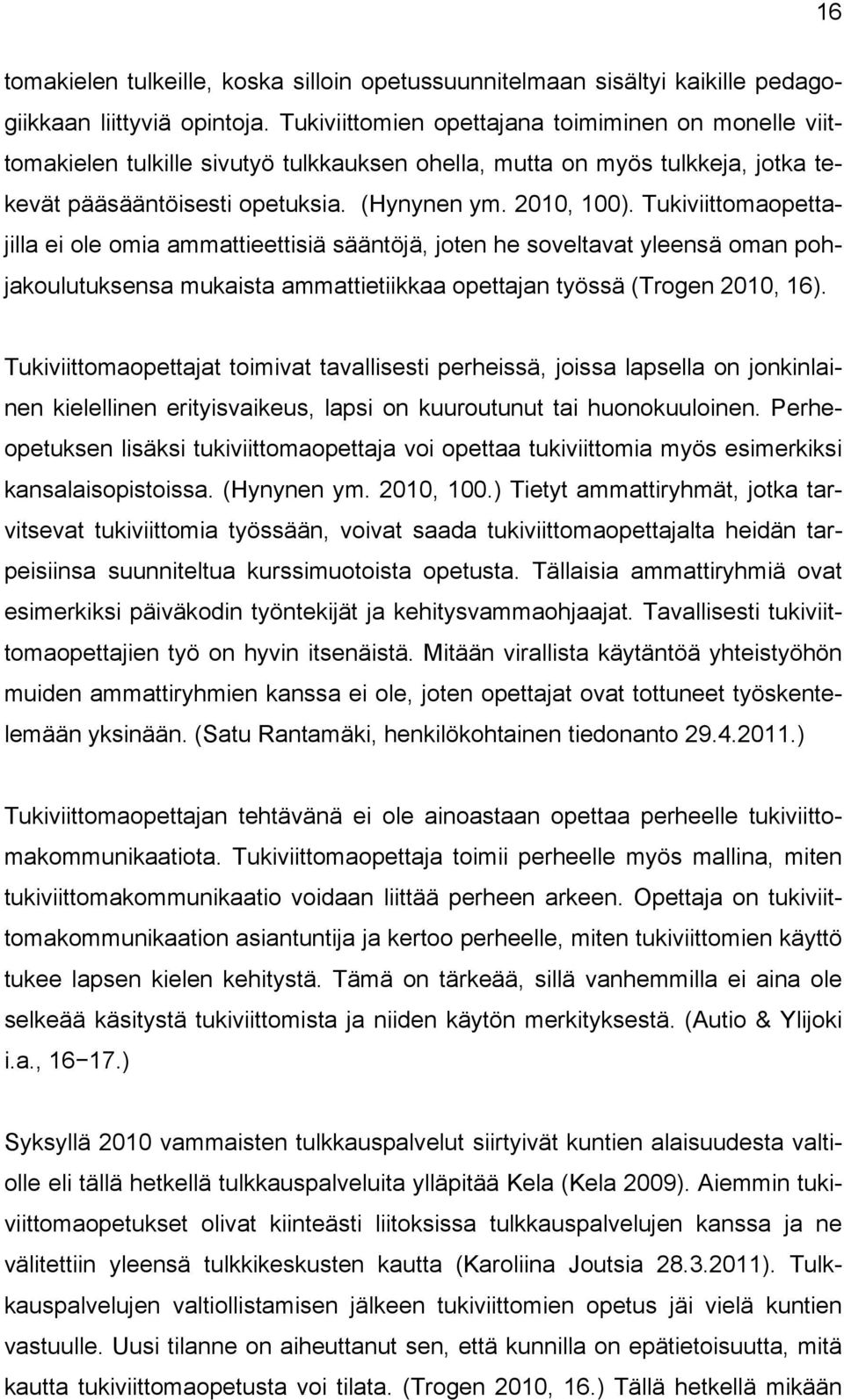 Tukiviittomaopettajilla ei ole omia ammattieettisiä sääntöjä, joten he soveltavat yleensä oman pohjakoulutuksensa mukaista ammattietiikkaa opettajan työssä (Trogen 2010, 16).