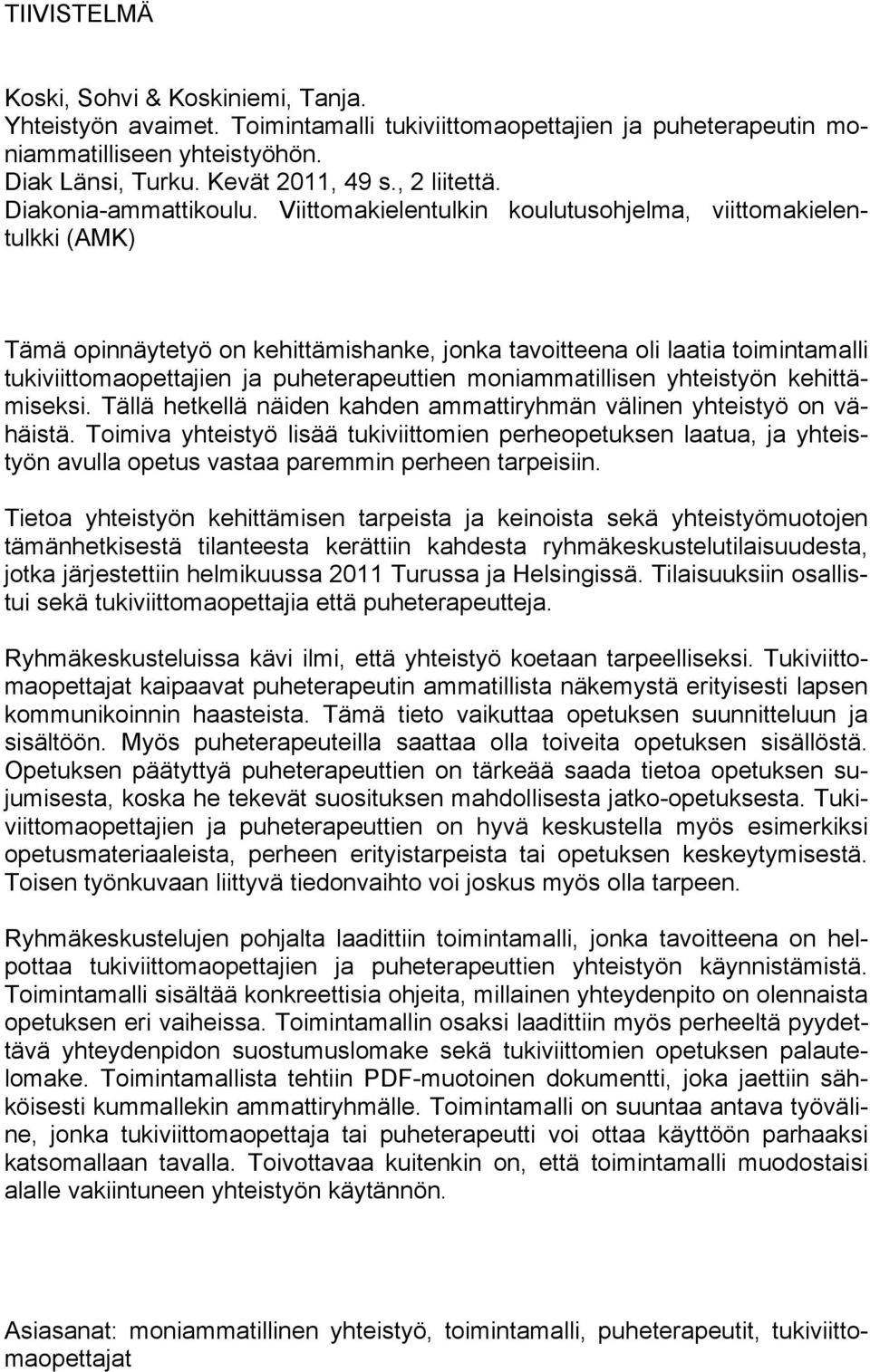 Viittomakielentulkin koulutusohjelma, viittomakielentulkki (AMK) Tämä opinnäytetyö on kehittämishanke, jonka tavoitteena oli laatia toimintamalli tukiviittomaopettajien ja puheterapeuttien