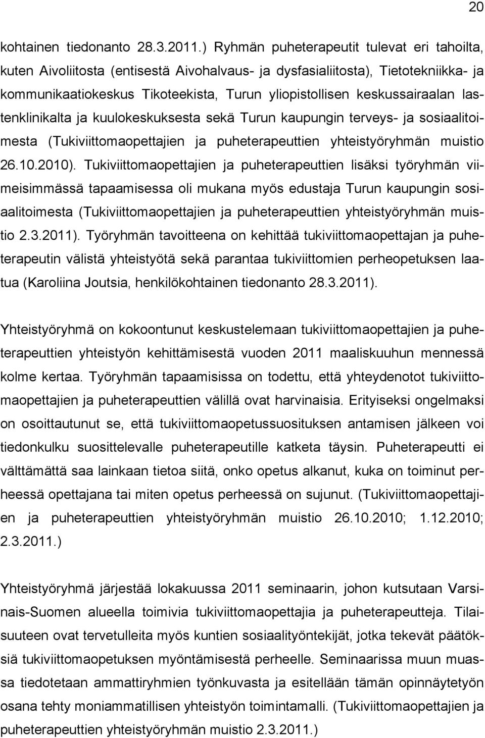 keskussairaalan lastenklinikalta ja kuulokeskuksesta sekä Turun kaupungin terveys- ja sosiaalitoimesta (Tukiviittomaopettajien ja puheterapeuttien yhteistyöryhmän muistio 26.10.2010).