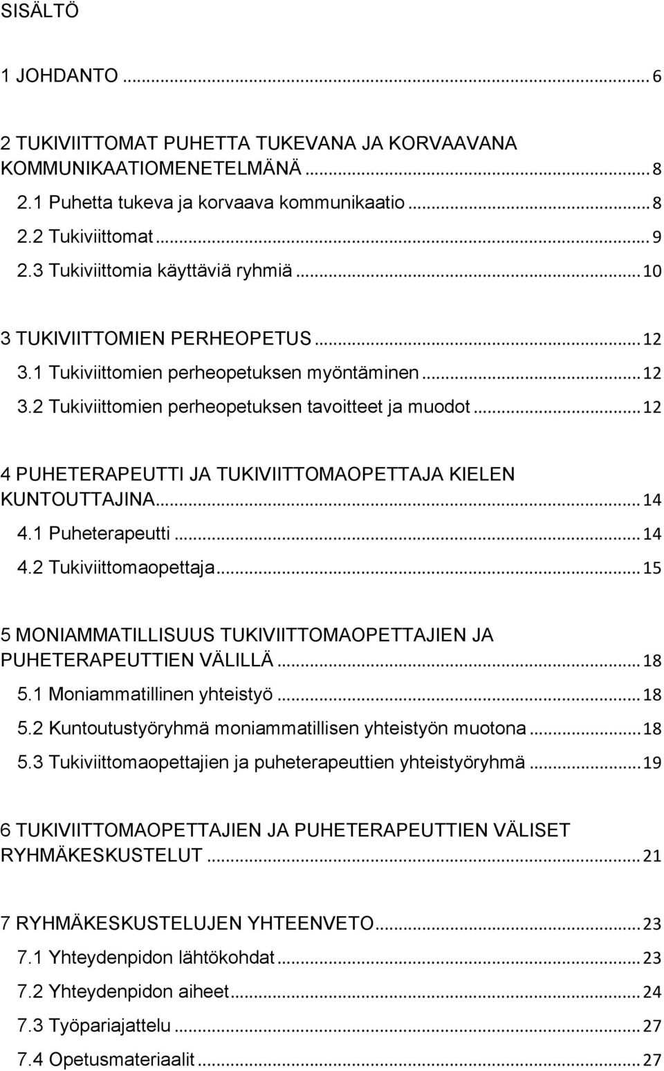 .. 12 4 PUHETERAPEUTTI JA TUKIVIITTOMAOPETTAJA KIELEN KUNTOUTTAJINA... 14 4.1 Puheterapeutti... 14 4.2 Tukiviittomaopettaja... 15 5 MONIAMMATILLISUUS TUKIVIITTOMAOPETTAJIEN JA PUHETERAPEUTTIEN VÄLILLÄ.