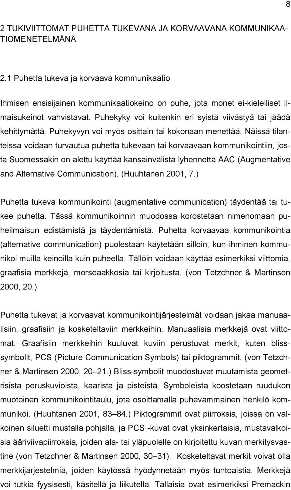 Puhekyky voi kuitenkin eri syistä viivästyä tai jäädä kehittymättä. Puhekyvyn voi myös osittain tai kokonaan menettää.