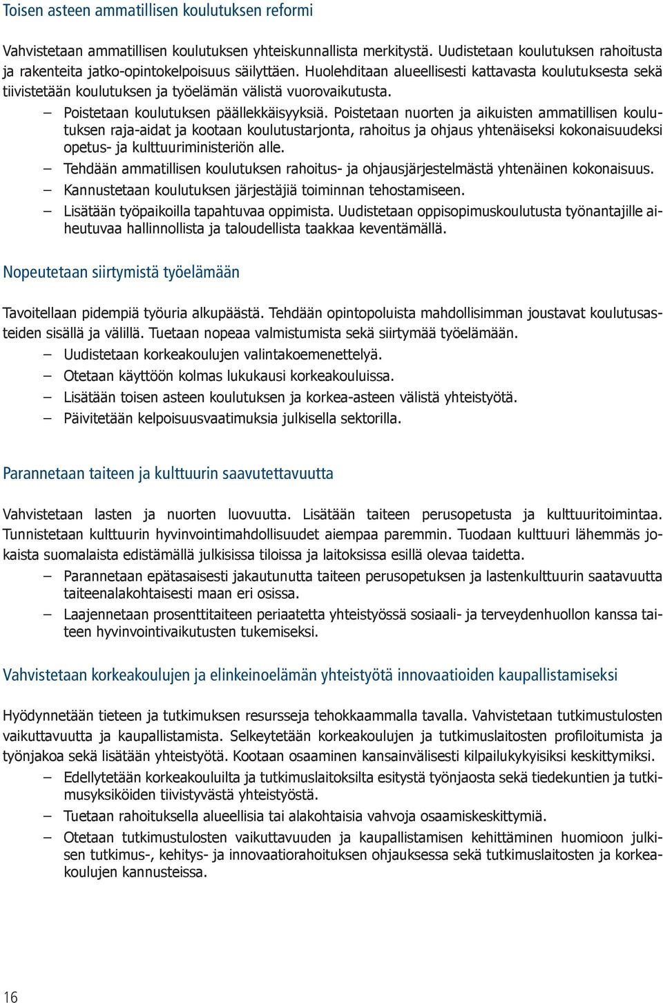 Poistetaan nuorten ja aikuisten ammatillisen koulutuksen raja-aidat ja kootaan koulutustarjonta, rahoitus ja ohjaus yhtenäiseksi kokonaisuudeksi opetus- ja kulttuuriministeriön alle.