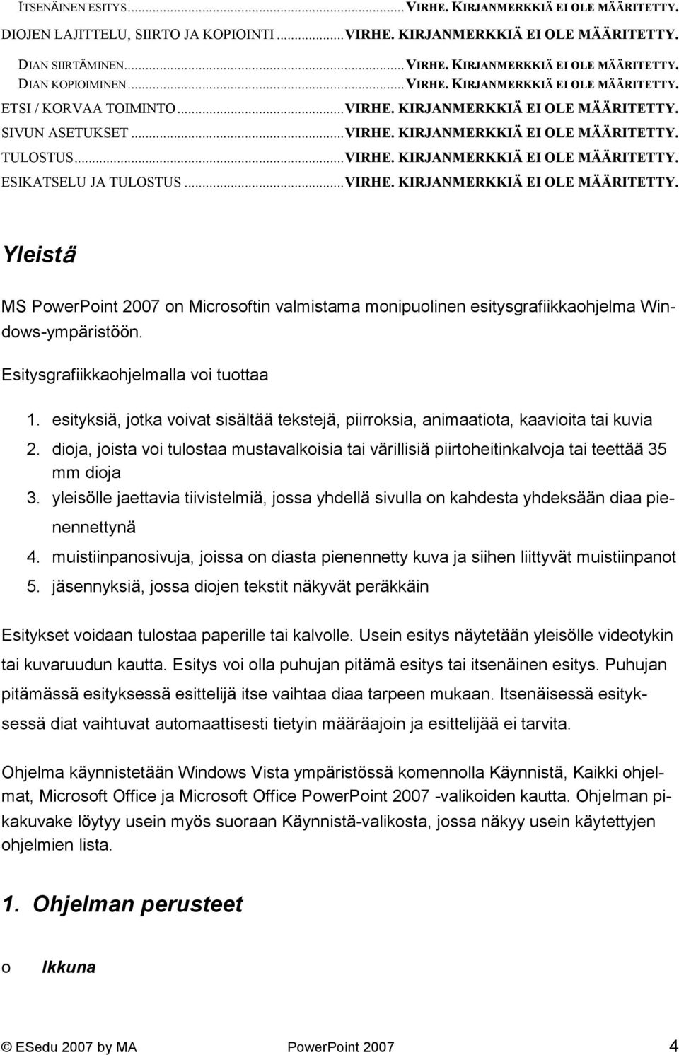 .. VIRHE. KIRJANMERKKIÄ EI OLE MÄÄRITETTY. Yleistä MS PowerPoint 2007 on Microsoftin valmistama monipuolinen esitysgrafiikkaohjelma Windows-ympäristöön. Esitysgrafiikkaohjelmalla voi tuottaa 1.