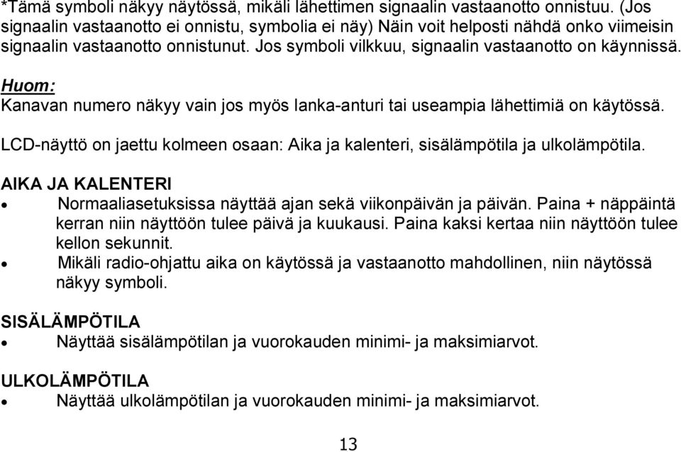 Huom: Kanavan numero näkyy vain jos myös lanka-anturi tai useampia lähettimiä on käytössä. LCD-näyttö on jaettu kolmeen osaan: Aika ja kalenteri, sisälämpötila ja ulkolämpötila.