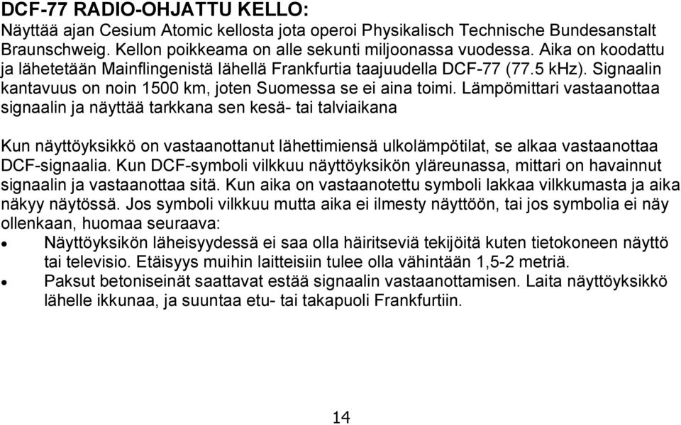 Lämpömittari vastaanottaa signaalin ja näyttää tarkkana sen kesä- tai talviaikana Kun näyttöyksikkö on vastaanottanut lähettimiensä ulkolämpötilat, se alkaa vastaanottaa DCF-signaalia.