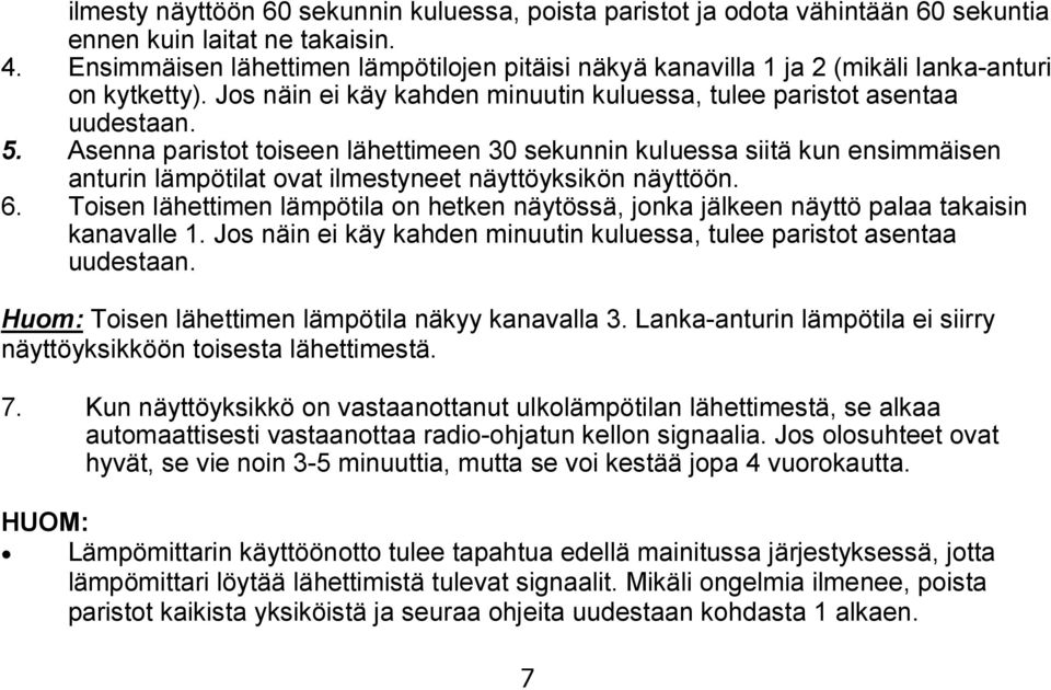 Asenna paristot toiseen lähettimeen 30 sekunnin kuluessa siitä kun ensimmäisen anturin lämpötilat ovat ilmestyneet näyttöyksikön näyttöön. 6.