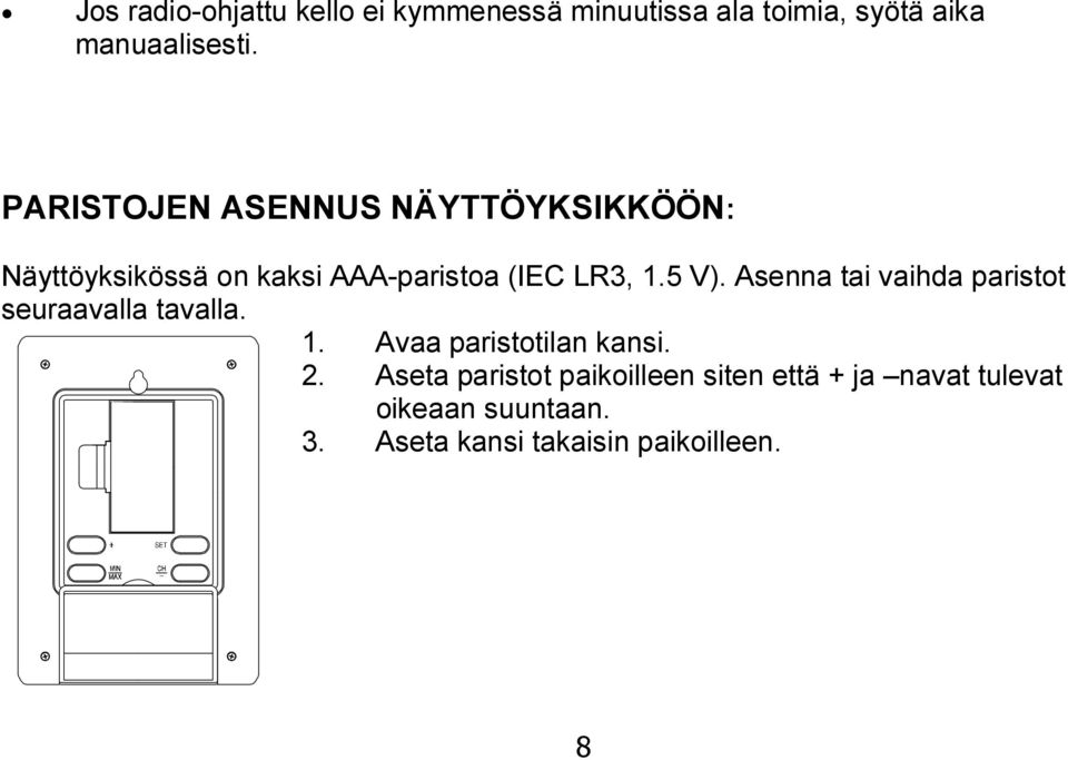 Asenna tai vaihda paristot seuraavalla tavalla. 1. Avaa paristotilan kansi. 2.