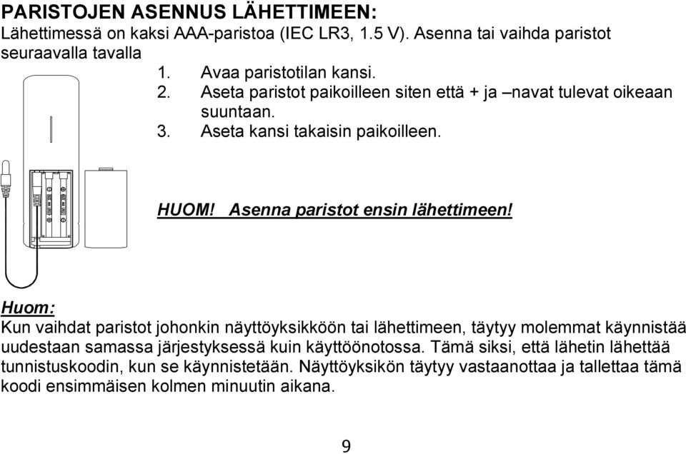 Huom: Kun vaihdat paristot johonkin näyttöyksikköön tai lähettimeen, täytyy molemmat käynnistää uudestaan samassa järjestyksessä kuin käyttöönotossa.