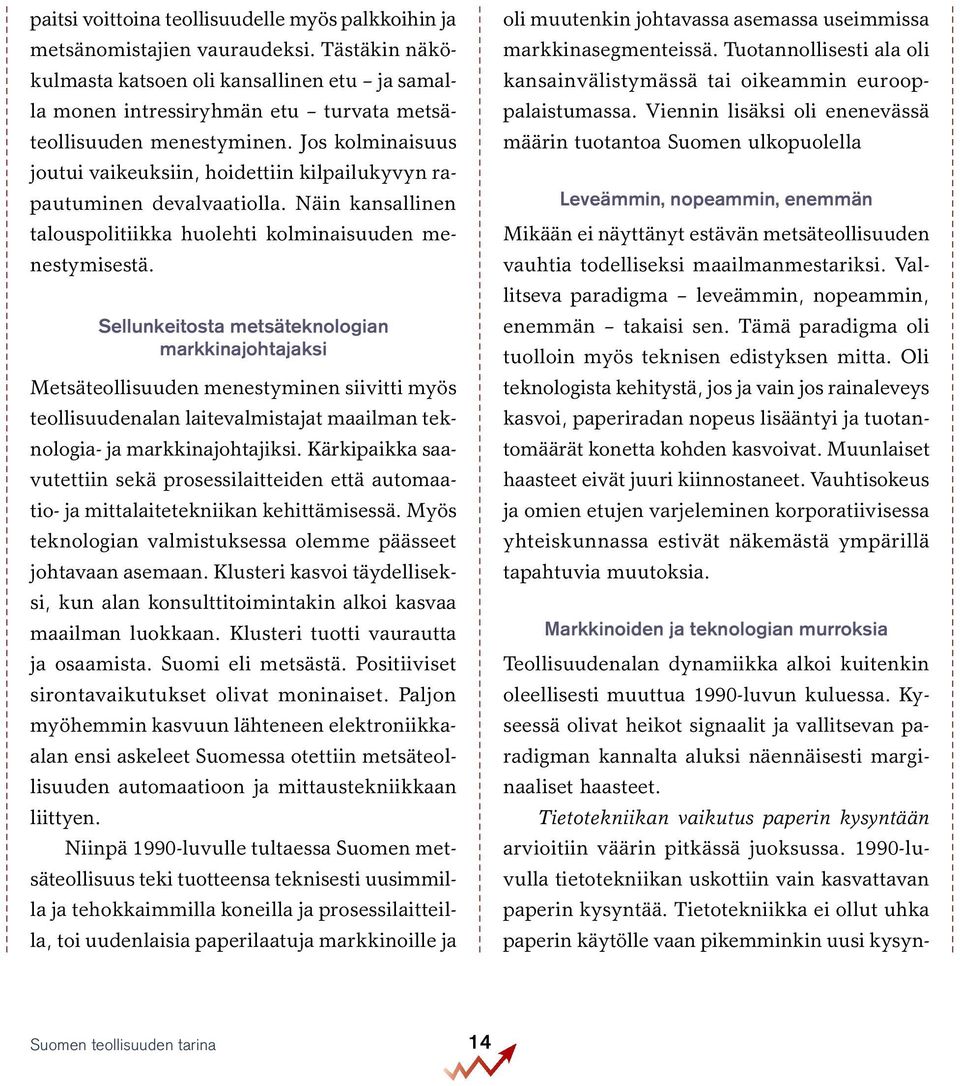 Jos kolminaisuus joutui vaikeuksiin, hoidettiin kilpailukyvyn rapautuminen devalvaatiolla. Näin kansallinen talouspolitiikka huolehti kolminaisuuden menestymisestä.