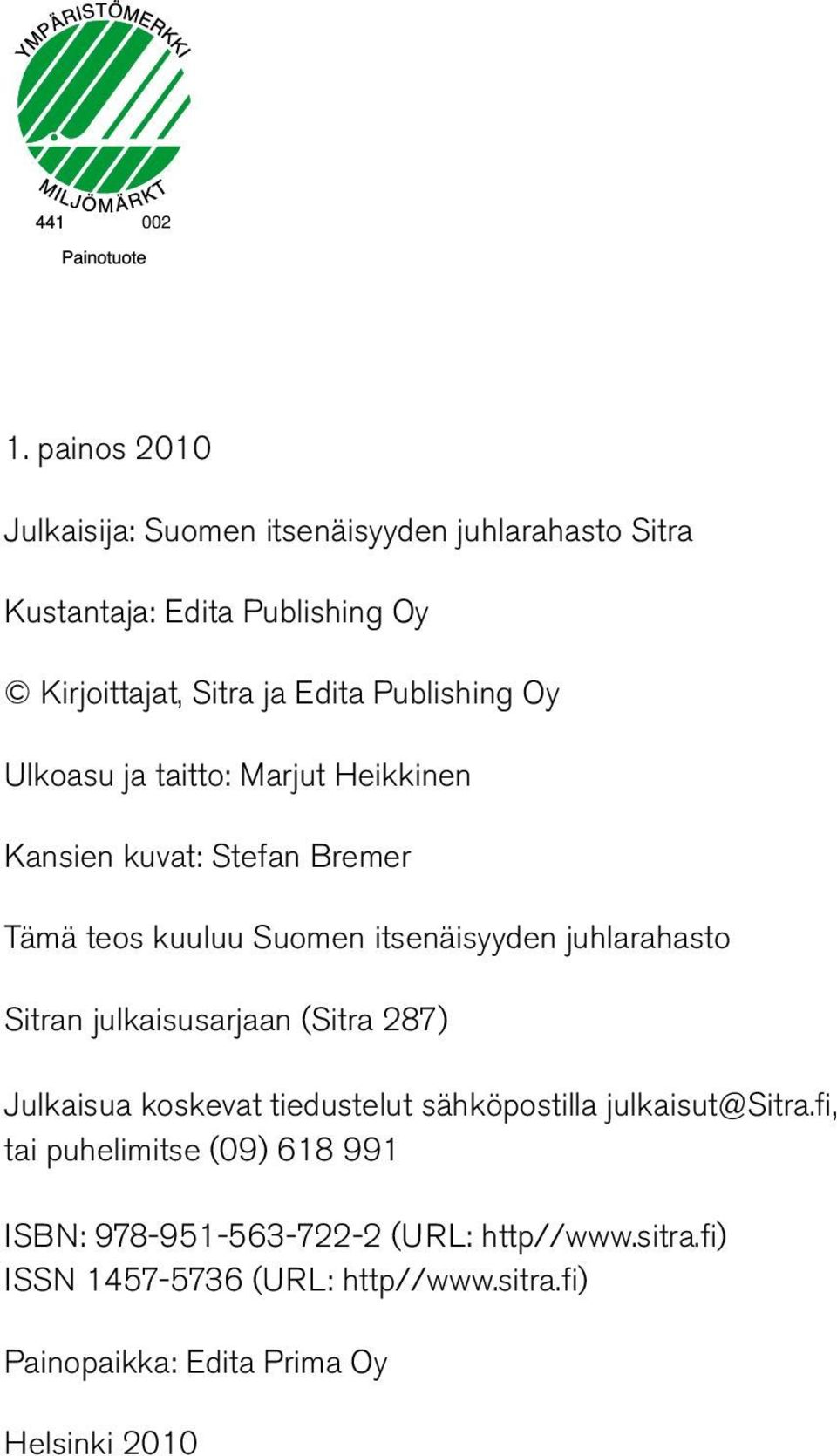 Publishing Oy Ulkoasu ja taitto: Marjut Heikkinen Kansien kuvat: Stefan Bremer Tämä teos kuuluu Suomen itsenäisyyden juhlarahasto