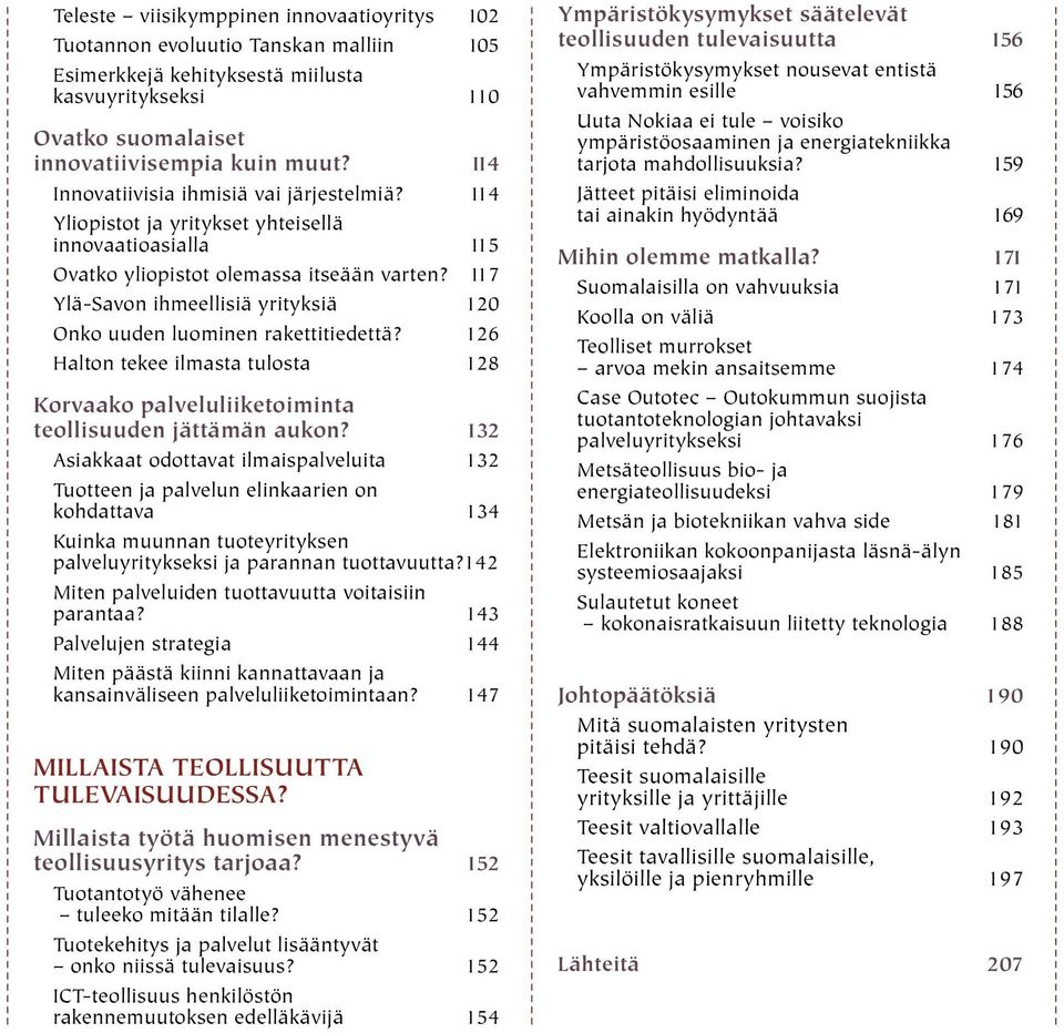 117 Ylä-Savon ihmeellisiä yrityksiä 120 Onko uuden luominen rakettitiedettä? 126 Halton tekee ilmasta tulosta 128 Korvaako palveluliiketoiminta teollisuuden jättämän aukon?