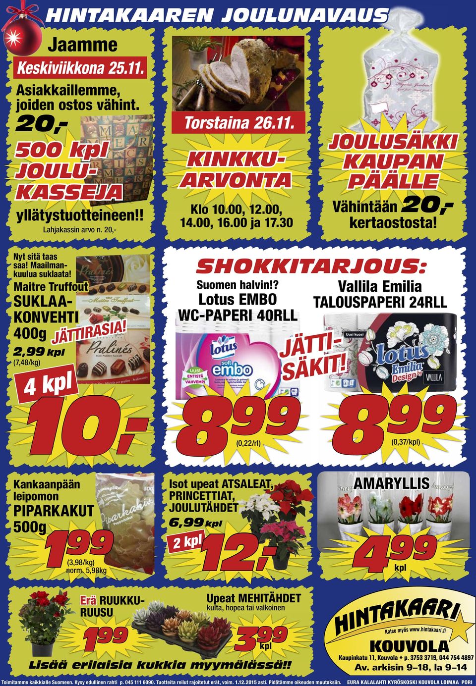 Maitre Truffout SUKLAA- KONVEHTI 400g 2, kpl (7,48/kg) 4 kpl JÄTTIRASIA! SHOKKITARJOUS: Suomen halvin!? Lotus EMBO WC-PAPERI 40RLL 8 (0,22/rl) Vallila Emilia TALOUSPAPERI 24RLL JÄTTI- SÄKIT!