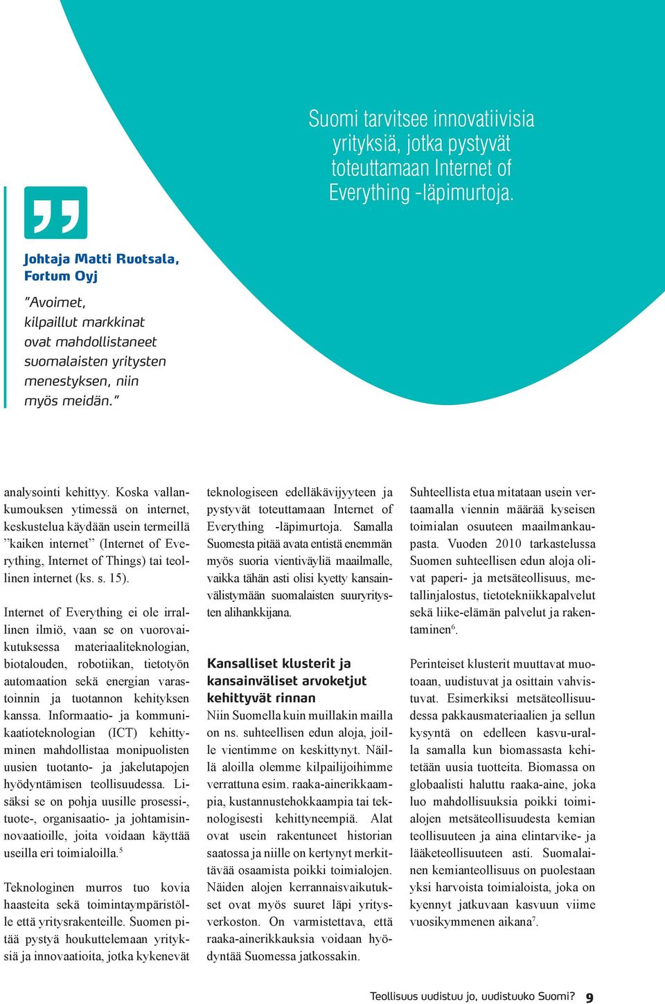 Koska vallankumouksen ytimessä on internet, keskustelua käydään usein termeillä kaiken internet (Internet of Everything, Internet of Things) tai teollinen internet (ks. s. 15).