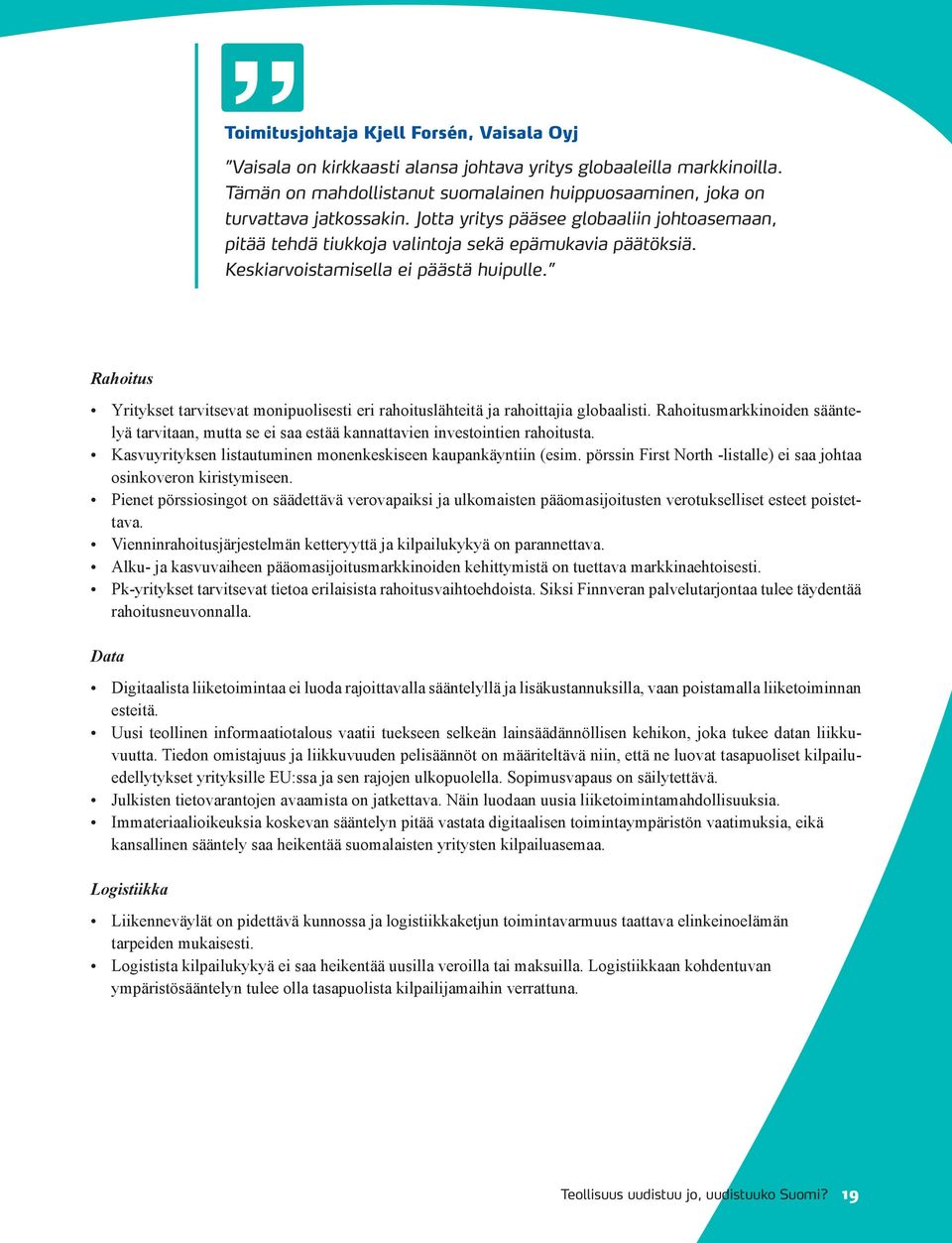 Rahoitus Yritykset tarvitsevat monipuolisesti eri rahoituslähteitä ja rahoittajia globaalisti. Rahoitusmarkkinoiden sääntelyä tarvitaan, mutta se ei saa estää kannattavien investointien rahoitusta.