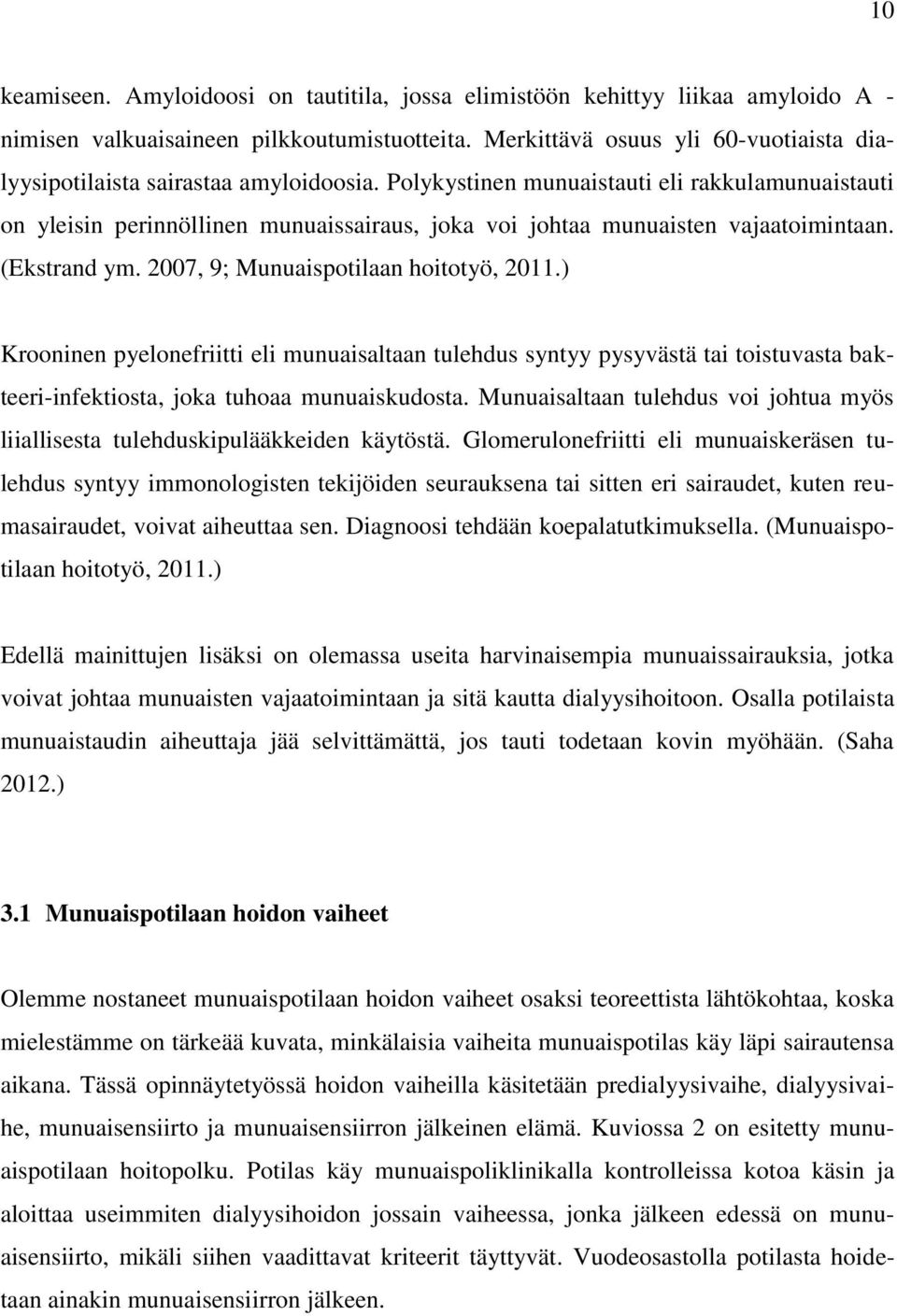 Polykystinen munuaistauti eli rakkulamunuaistauti on yleisin perinnöllinen munuaissairaus, joka voi johtaa munuaisten vajaatoimintaan. (Ekstrand ym. 2007, 9; Munuaispotilaan hoitotyö, 2011.