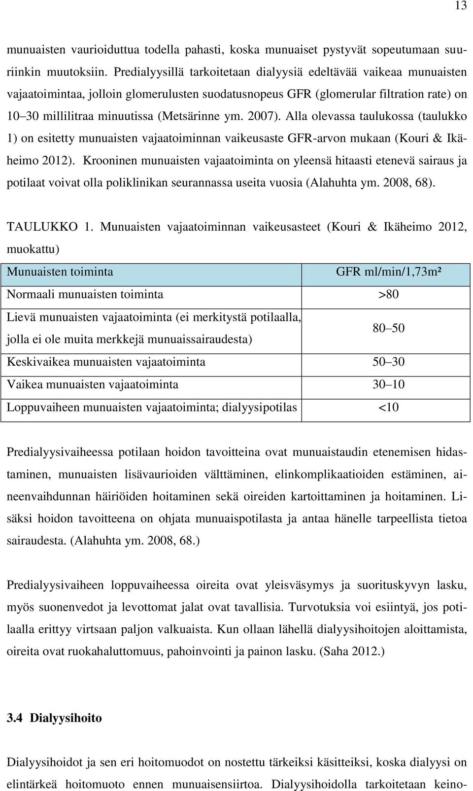 2007). Alla olevassa taulukossa (taulukko 1) on esitetty munuaisten vajaatoiminnan vaikeusaste GFR-arvon mukaan (Kouri & Ikäheimo 2012).