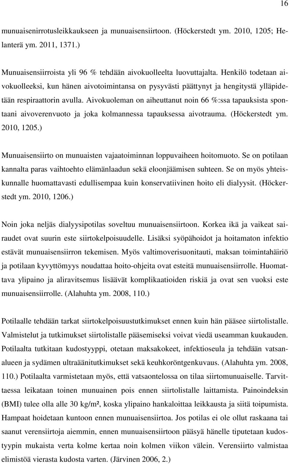 Aivokuoleman on aiheuttanut noin 66 %:ssa tapauksista spontaani aivoverenvuoto ja joka kolmannessa tapauksessa aivotrauma. (Höckerstedt ym. 2010, 1205.