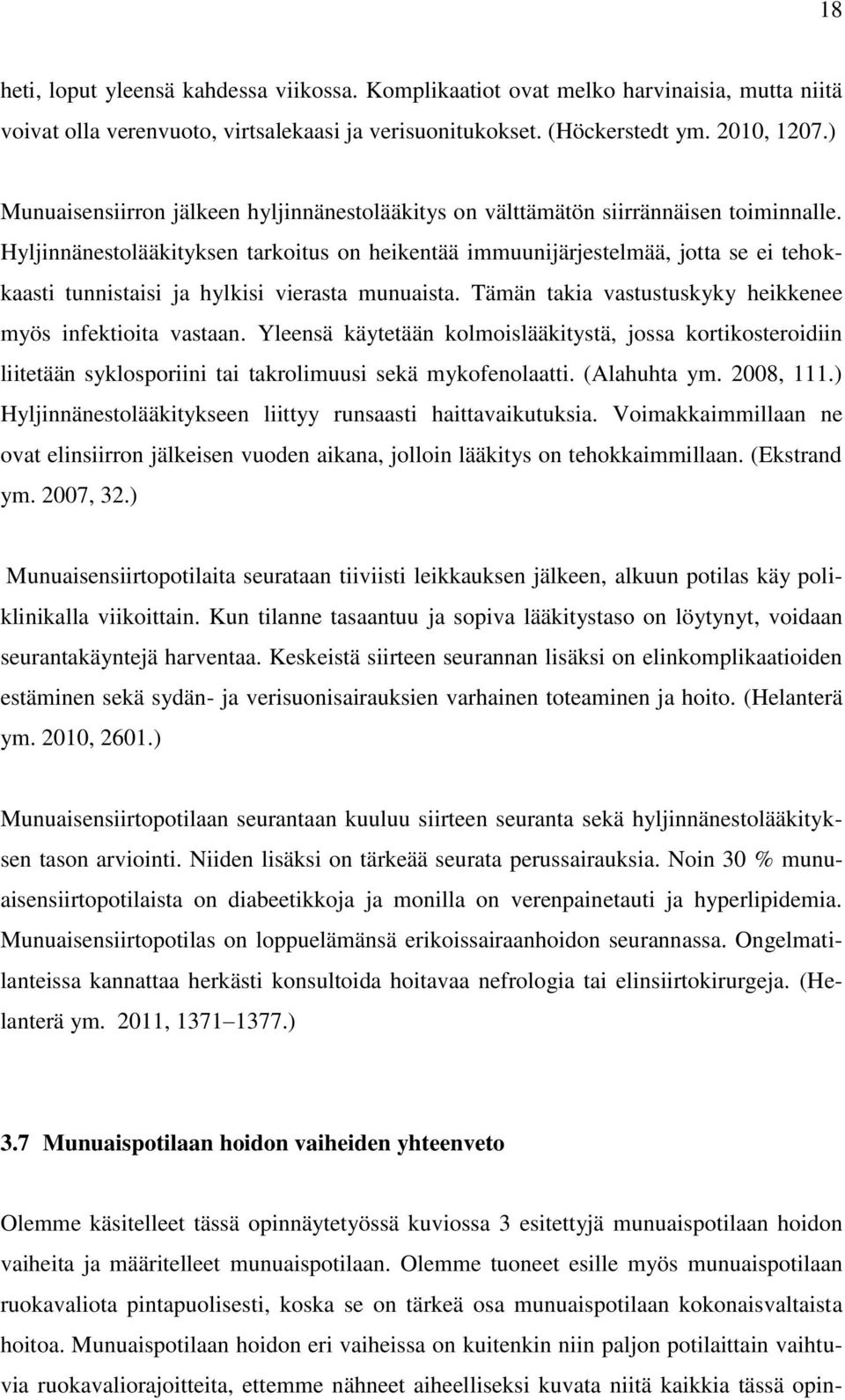 Hyljinnänestolääkityksen tarkoitus on heikentää immuunijärjestelmää, jotta se ei tehokkaasti tunnistaisi ja hylkisi vierasta munuaista. Tämän takia vastustuskyky heikkenee myös infektioita vastaan.