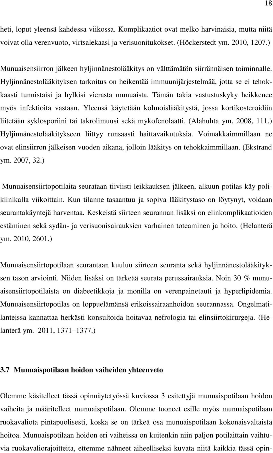 Hyljinnänestolääkityksen tarkoitus on heikentää immuunijärjestelmää, jotta se ei tehokkaasti tunnistaisi ja hylkisi vierasta munuaista. Tämän takia vastustuskyky heikkenee myös infektioita vastaan.