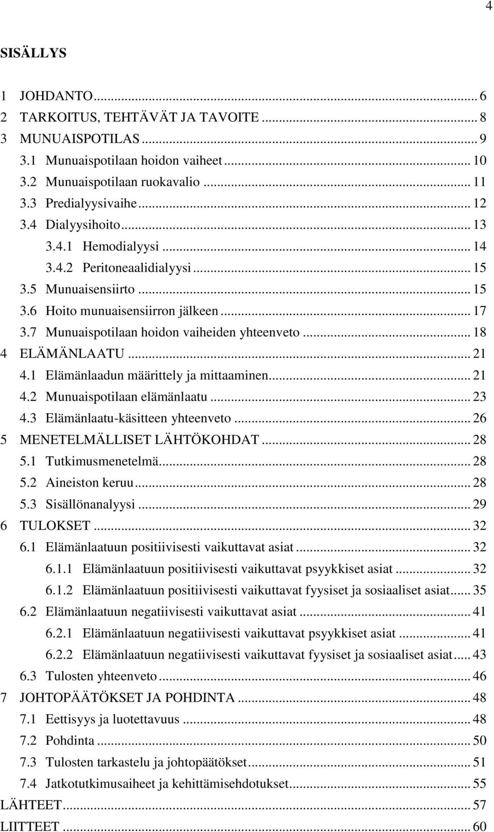 .. 18 4 ELÄMÄNLAATU... 21 4.1 Elämänlaadun määrittely ja mittaaminen... 21 4.2 Munuaispotilaan elämänlaatu... 23 4.3 Elämänlaatu-käsitteen yhteenveto... 26 5 MENETELMÄLLISET LÄHTÖKOHDAT... 28 5.