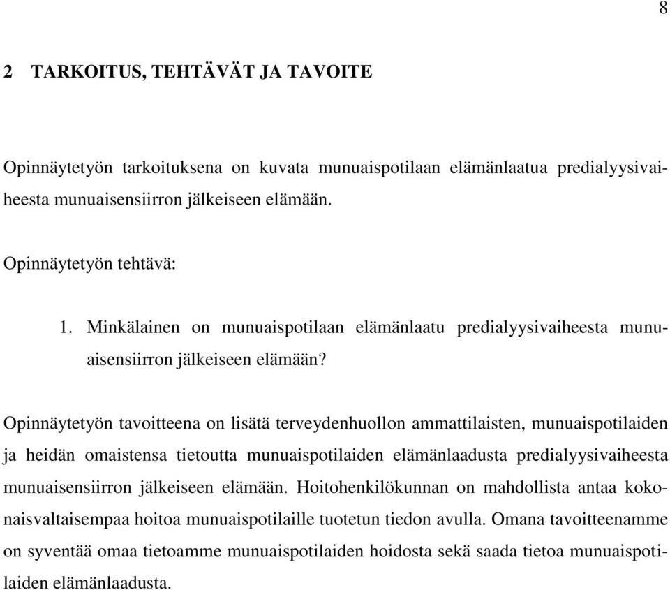 Opinnäytetyön tavoitteena on lisätä terveydenhuollon ammattilaisten, munuaispotilaiden ja heidän omaistensa tietoutta munuaispotilaiden elämänlaadusta predialyysivaiheesta