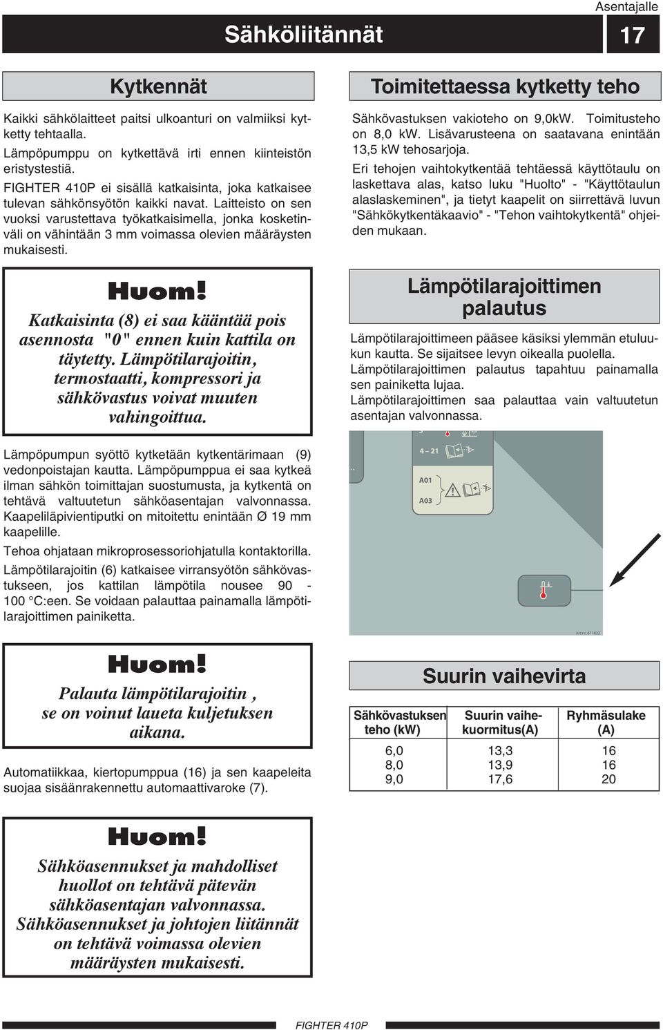 Laitteisto on sen vuoksi varustettava työkatkaisimella, jonka kosketinväli on vähintään 3 mm voimassa olevien määräysten mukaisesti. Huom!